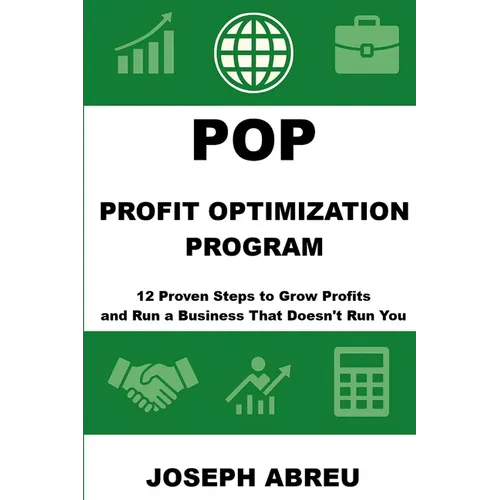 Profit Optimization Program (POP)(TM): 12 Proven Steps to Grow Profits and Run a Business That Doesn't Run You - Paperback