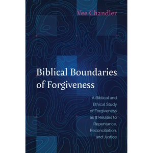 Biblical Boundaries of Forgiveness: A Biblical and Ethical Study of Forgiveness as It Relates to Repentance, Reconciliation, and Justice - Hardcover