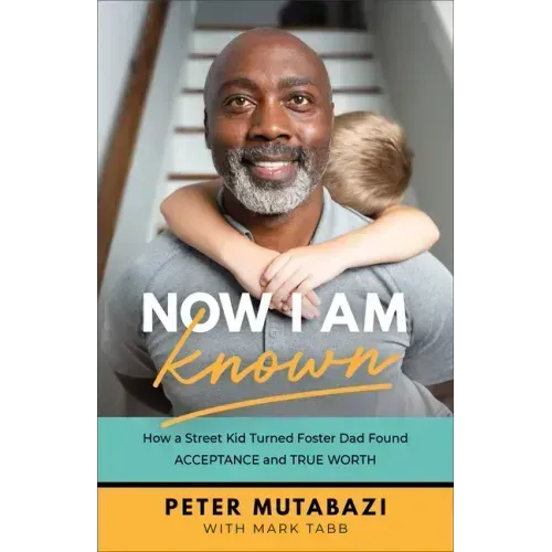 Now I Am Known: How a Street Kid Turned Foster Dad Found Acceptance and True Worth - Paperback