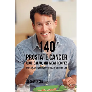 140 Prostate Cancer Juice, Salad, and Meal Recipes: The Cancer-Fighting Cookbook to a Better Life - Paperback