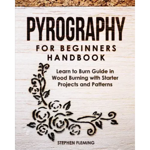 Pyrography for Beginners Handbook: Learn to Burn Guide in Wood Burning with Starter Projects and Patterns - Paperback