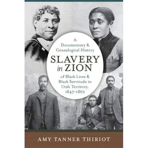 Slavery in Zion: A Documentary and Genealogical History of Black Lives and Black Servitude in Utah Territory, 1847-1862 - Paperback