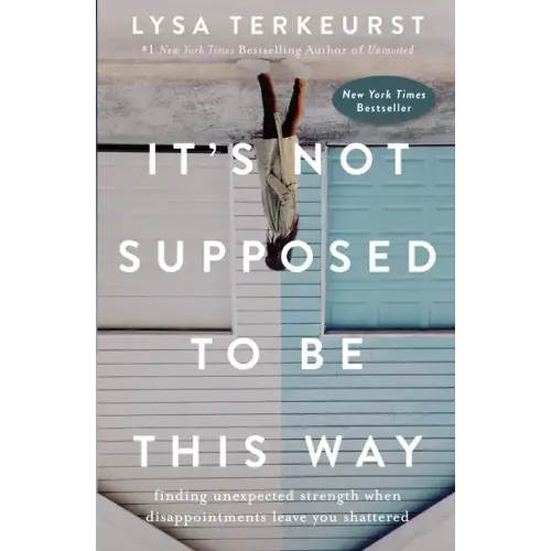 It's Not Supposed to Be This Way: Finding Unexpected Strength When Disappointments Leave You Shattered - Hardcover