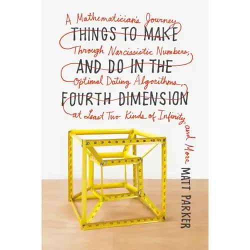 Things to Make and Do in the Fourth Dimension: A Mathematician's Journey Through Narcissistic Numbers, Optimal Dating Algorithms, at Least Two Kinds o - Paperback