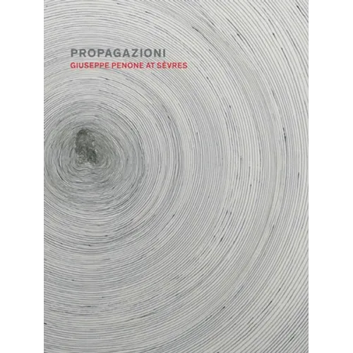 Propagazioni: Giuseppe Penone at Sèvres - Hardcover