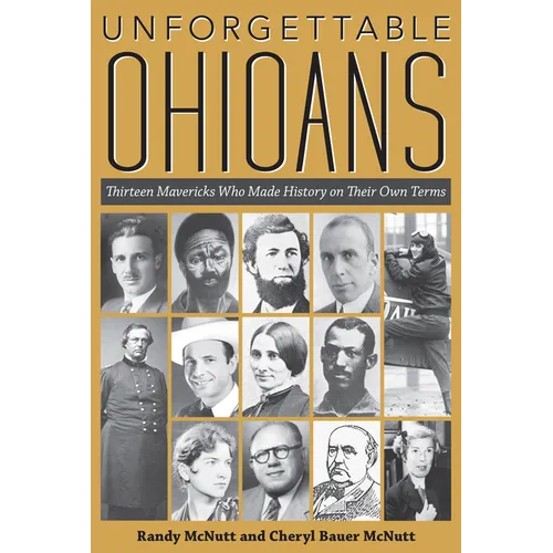 Unforgettable Ohioans: Thirteen Mavericks Who Made History on Their Own Terms - Paperback