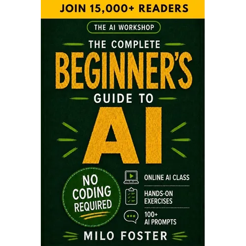 The AI Workshop: The Complete Beginner's Guide to AI: Your A-Z Guide to Mastering Artificial Intelligence for Life, Work, and Business-No Coding Requi - Paperback