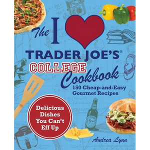 The I Love Trader Joe's College Cookbook: 150 Cheap and Easy Gourmet Recipes - Paperback