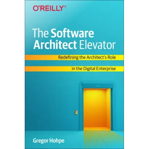 The Software Architect Elevator: Redefining the Architect's Role in the Digital Enterprise - Paperback
