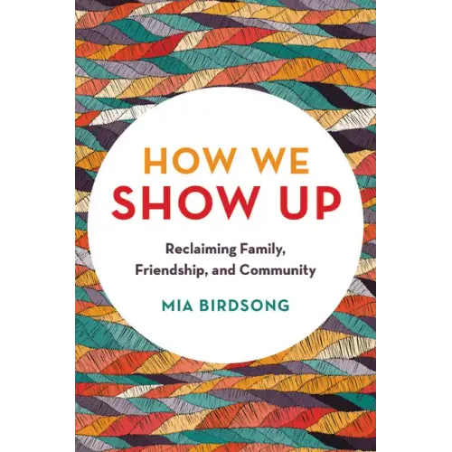 How We Show Up: Reclaiming Family, Friendship, and Community - Paperback