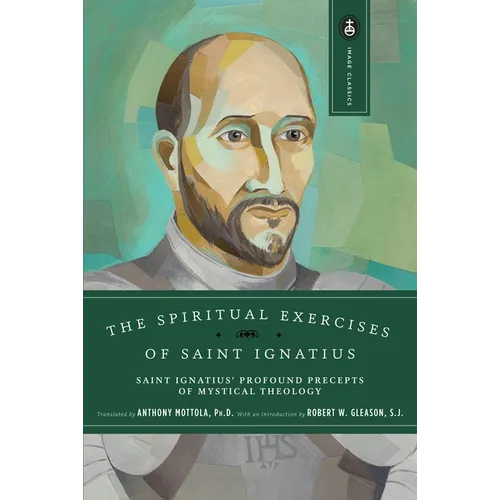The Spiritual Exercises of Saint Ignatius: Saint Ignatius' Profound Precepts of Mystical Theology - Paperback