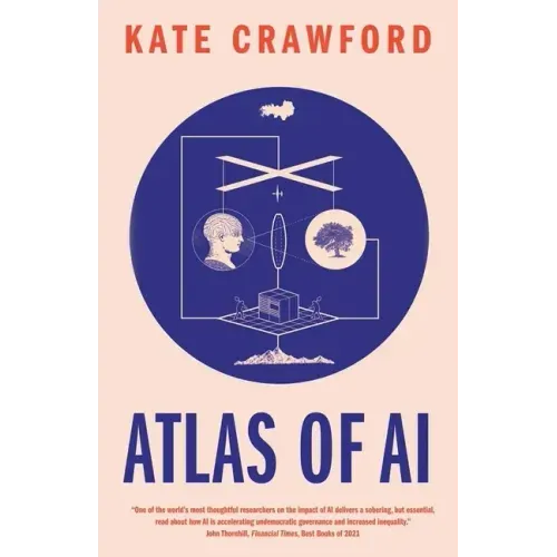 Atlas of AI: Power, Politics, and the Planetary Costs of Artificial Intelligence - Paperback