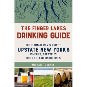 The Finger Lakes Drinking Guide: The Ultimate Companion to Upstate New York's Wineries, Breweries, Cideries, and Distilleries - Paperback