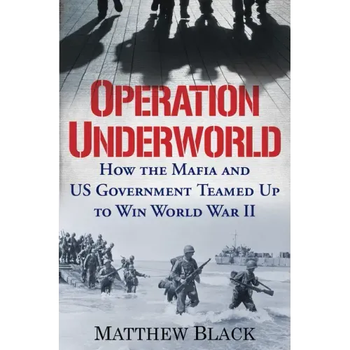 Operation Underworld: How the Mafia and U.S. Government Teamed Up to Win World War II - Hardcover