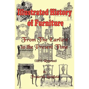 Illustrated History of Furniture: From the Earliest to the Present Time (1893 Reprint) - Paperback