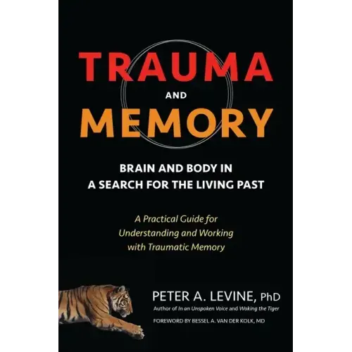 Trauma and Memory: Brain and Body in a Search for the Living Past: A Practical Guide for Understanding and Working with Traumatic Memory - Paperback