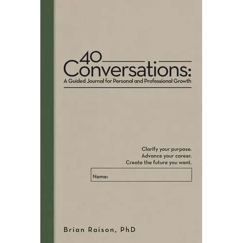40 Conversations: A Guided Journal for Personal and Professional Growth: Clarify your purpose. Advance your career. Create the future you want. - Paperback
