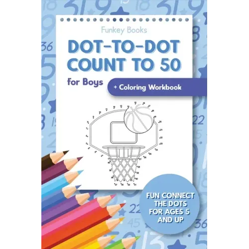 Dot-To-Dot Count to 50 for Boys + Coloring Workbook: Fun Connect the Dots for Ages 5 and Up