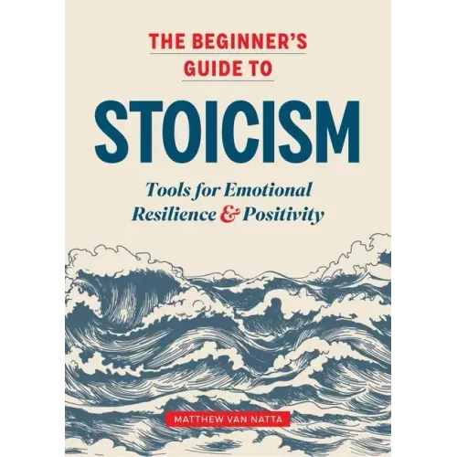 The Beginner's Guide to Stoicism: Tools for Emotional Resilience and Positivity - Paperback