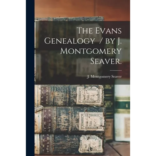 The Evans Genealogy / by J. Montgomery Seaver. - Paperback