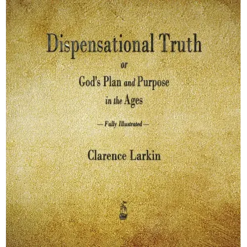 Dispensational Truth or God's Plan and Purpose in the Ages - Hardcover