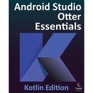 Android Studio Otter Essentials - Kotlin Edition: Developing Android Apps Using Android Studio Otter and Kotlin - Paperback