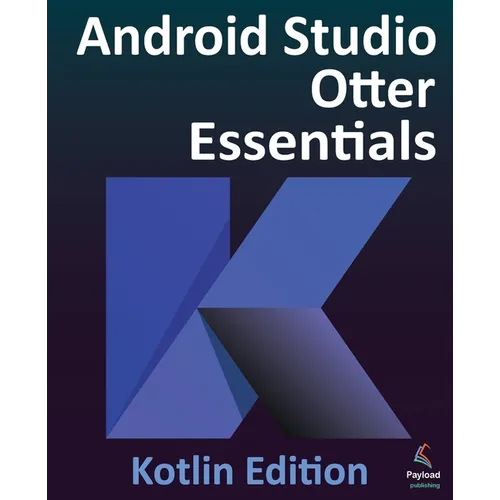 Android Studio Otter Essentials - Kotlin Edition: Developing Android Apps Using Android Studio Otter and Kotlin - Paperback