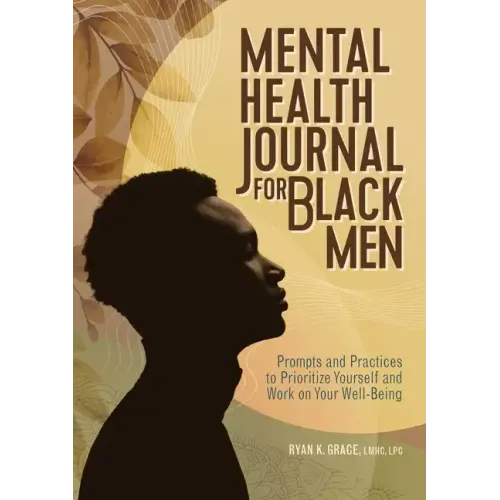 Mental Health Journal for Black Men: Prompts and Practices to Prioritize Yourself and Work on Your Well-Being - Paperback