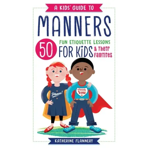A Kids' Guide to Manners: 50 Fun Etiquette Lessons for Kids (and Their Families) - Paperback