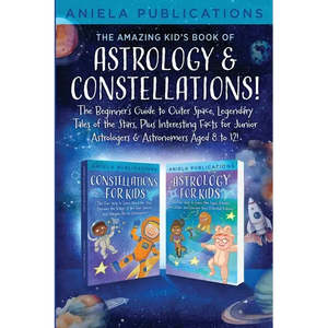 The Amazing Kid's Book of Astrology & Constellations!: The Beginner's Guide to Outer Space, Legendary Tales of the Stars, Plus Interesting Facts for J - Paperback