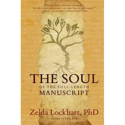 The Soul of the Full-Length Manuscript: Turning Life's Wounds into the Gift of Literary Fiction, Memoir, or Poetry - Paperback