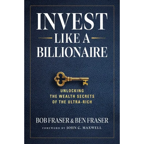 Invest Like a Billionaire: Unlocking the Wealth Secrets of the Ultra-Rich - Hardcover