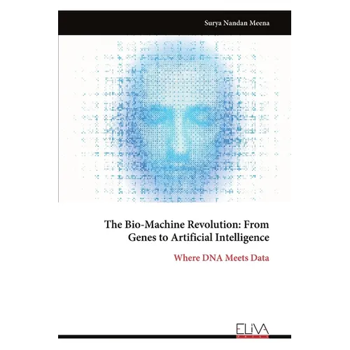 The Bio-Machine Revolution: From Genes to Artificial Intelligence: Where DNA Meets Data - Paperback