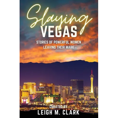 Slaying Las Vegas: Stories of Powerful Women Leaving Their Mark - Paperback