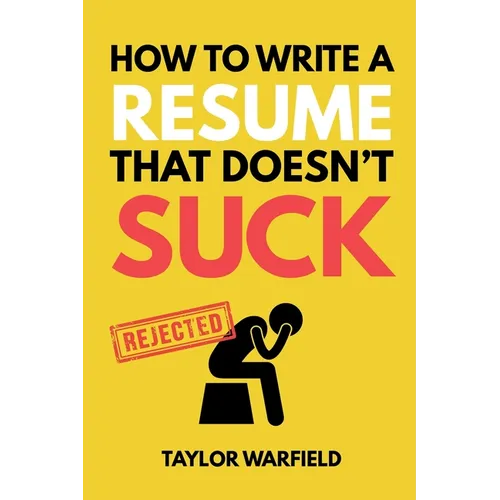 How to Write a Resume That Doesn't Suck: Land Interviews at the Most Competitive Jobs - Paperback