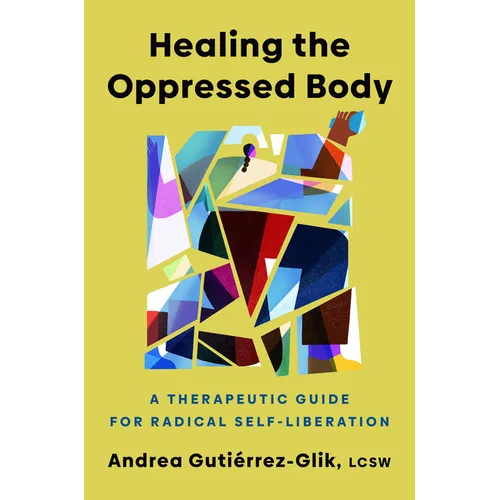 Healing the Oppressed Body: A Therapeutic Guide for Radical Self-Liberation - Hardcover