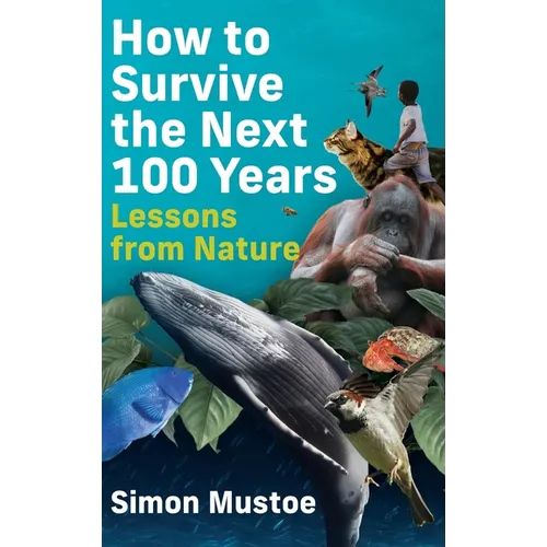 How to Survive the Next 100 Years: Lessons from Nature - Hardcover