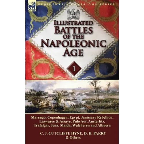 Illustrated Battles of the Napoleonic Age-Volume 1: Marengo, Copenhagen, Egypt, Janissary Rebellion, Laswaree & Assaye, Pulo Aor, Austerlitz, Trafalga - Paperback