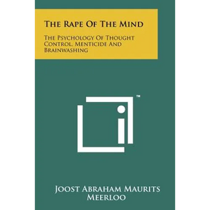 The Rape Of The Mind: The Psychology Of Thought Control, Menticide And Brainwashing - Paperback
