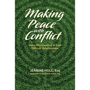 Making Peace with Conflict: Using Neuroscience to Ease Difficult Relationships - Paperback