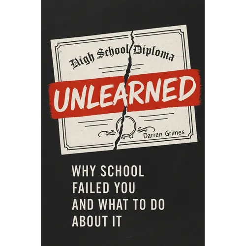 Unlearned: Why School Failed You and What to Do About It - Paperback