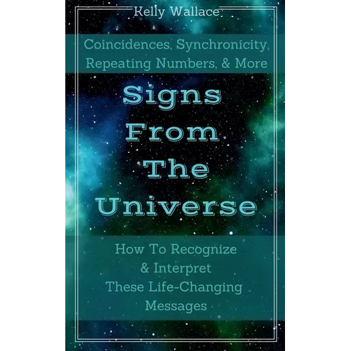 Signs From The Universe - Coincidences, Synchronicity, Repeating Numbers, & More - Paperback