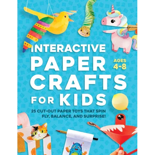 Interactive Paper Crafts for Kids: 25 Cut-Out Paper Toys that Spin, Fly, Balance, and Surprise! Ages 4-8 - Paperback