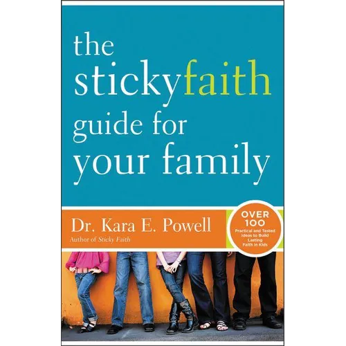 The Sticky Faith Guide for Your Family: Over 100 Practical and Tested Ideas to Build Lasting Faith in Kids - Paperback
