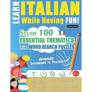Learn Italian While Having Fun! - Advanced: Intermediate to Practiced - Study 100 Essential Thematics with Word Search Puzzles - Vol.1 - Paperback