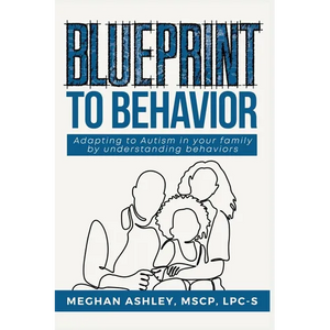 Blueprint to Behavior: Adapting to Autism in Your Family by Understanding Behaviors - Paperback