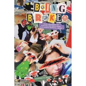 Being Broken: Tales and Essays of Survival and Death from Narcissistic Parental Abuse - Paperback
