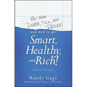 Why You're Dumb, Sick and Broke...and How to Get Smart, Healthy and Rich! - Paperback