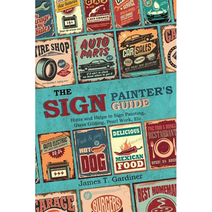 The Sign Painter's Guide, or Hints and Helps to Sign Painting, Glass Gilding, Pearl Work, Etc.: Containing Also Many Valuable Receipts and Methods, an - Paperback