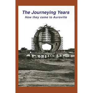 The Journeying Years: How they came to Auroville - Paperback